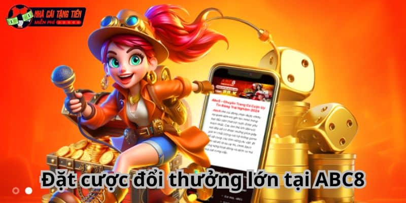 Đặt cược đổi thưởng lớn tại ABC8